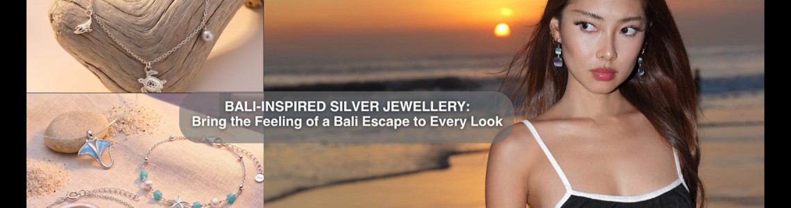 Bali-Inspired Silver Jewellery: Bring the Feeling of a Bali Escape to Every Look